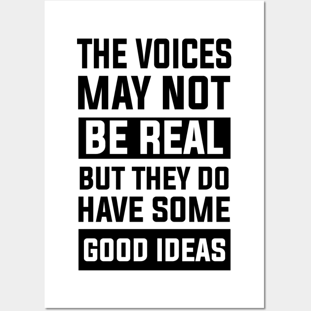 thought sarcastic The Voices May Not Be Real, But They Do Have Some Good Ideas perfect Wall Art by greatnessprint